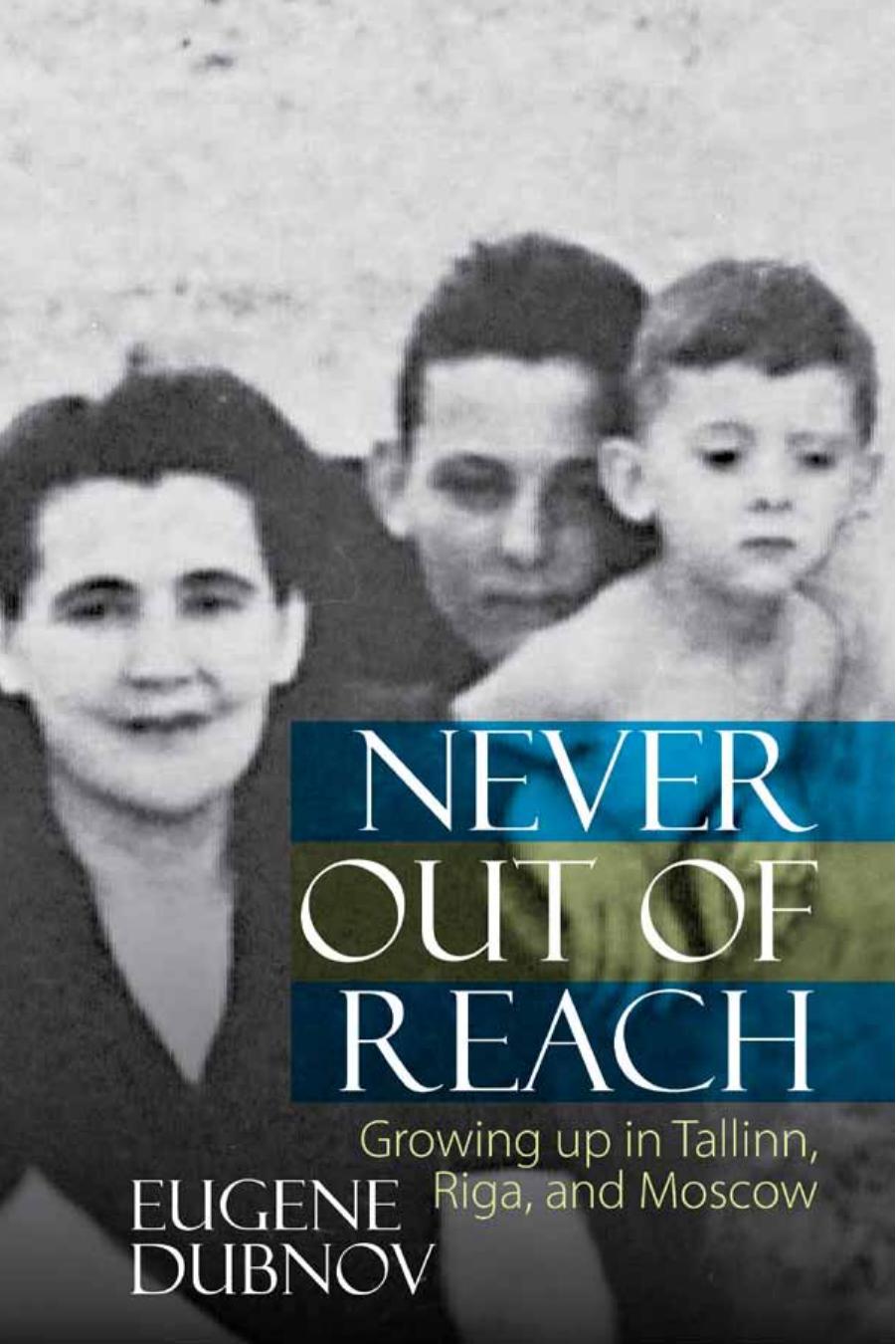 Never Out of Reach : Growing up in Tallinn, Riga, and Moscow by Eugene Dubnov