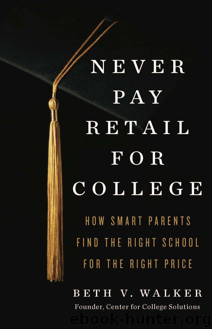 Never Pay Retail for College: How Smart Parents Find the Right School for the Right Price by Beth V Walker