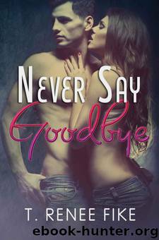 Never Say Goodbye by T. Renee Fike