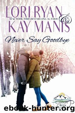 Never Say Goodbye_A Canyon Creek Novel by Lori Ryan & Kay Manis