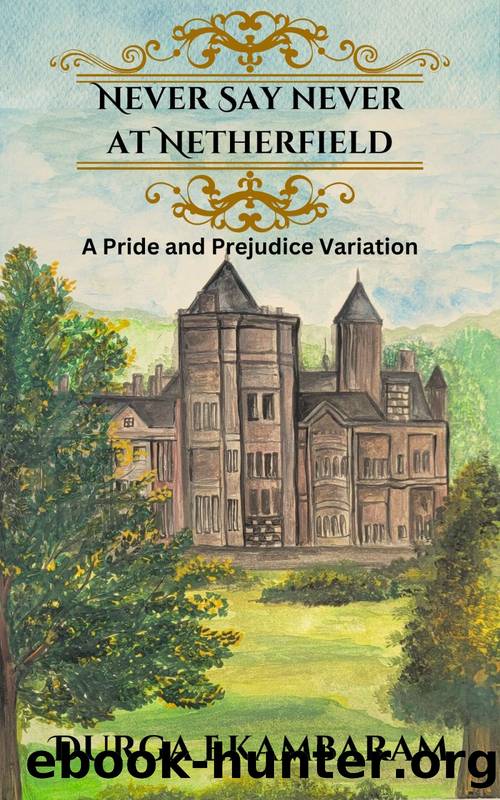 Never Say Never at Netherfield: A Pride and Prejudice Variation by Durga Ekambaram