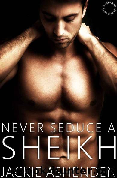 Never Seduce a Sheikh (International Bad Boys Book 2) by Jackie Ashenden