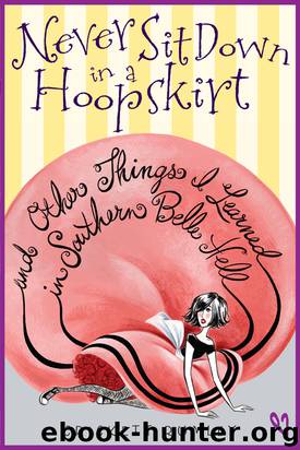 Never Sit Down in a Hoopskirt and Other Things I Learned in Southern Belle Hell by Crickett Rumley