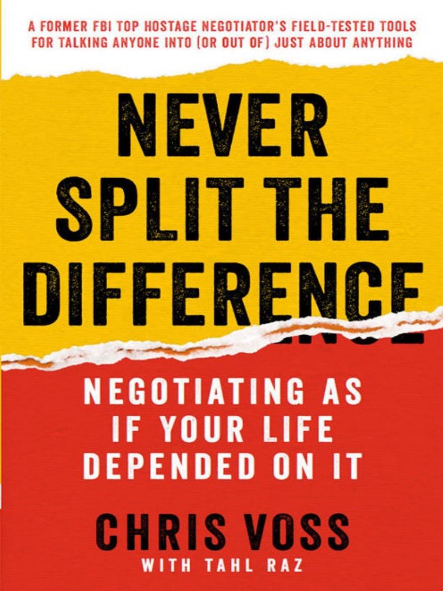 Never Split the Difference: Negotiating as if Your Life Depended on It by Chris Voss