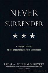 Never Surrender: A Soldier's Journey to the Crossrowads of Faith and Freedom by LtGen William G. Boykin (USA Ret)