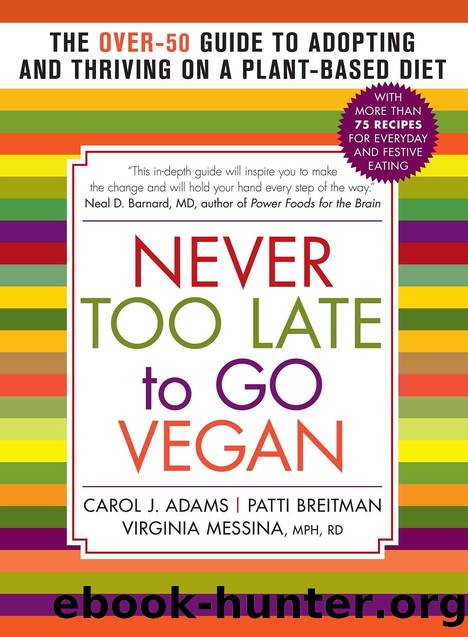 Never Too Late to Go Vegan: The Over-50 Guide to Adopting and Thriving on a Plant-Based Diet by Carol J. Adams & Patti Breitman & Virginia Messina