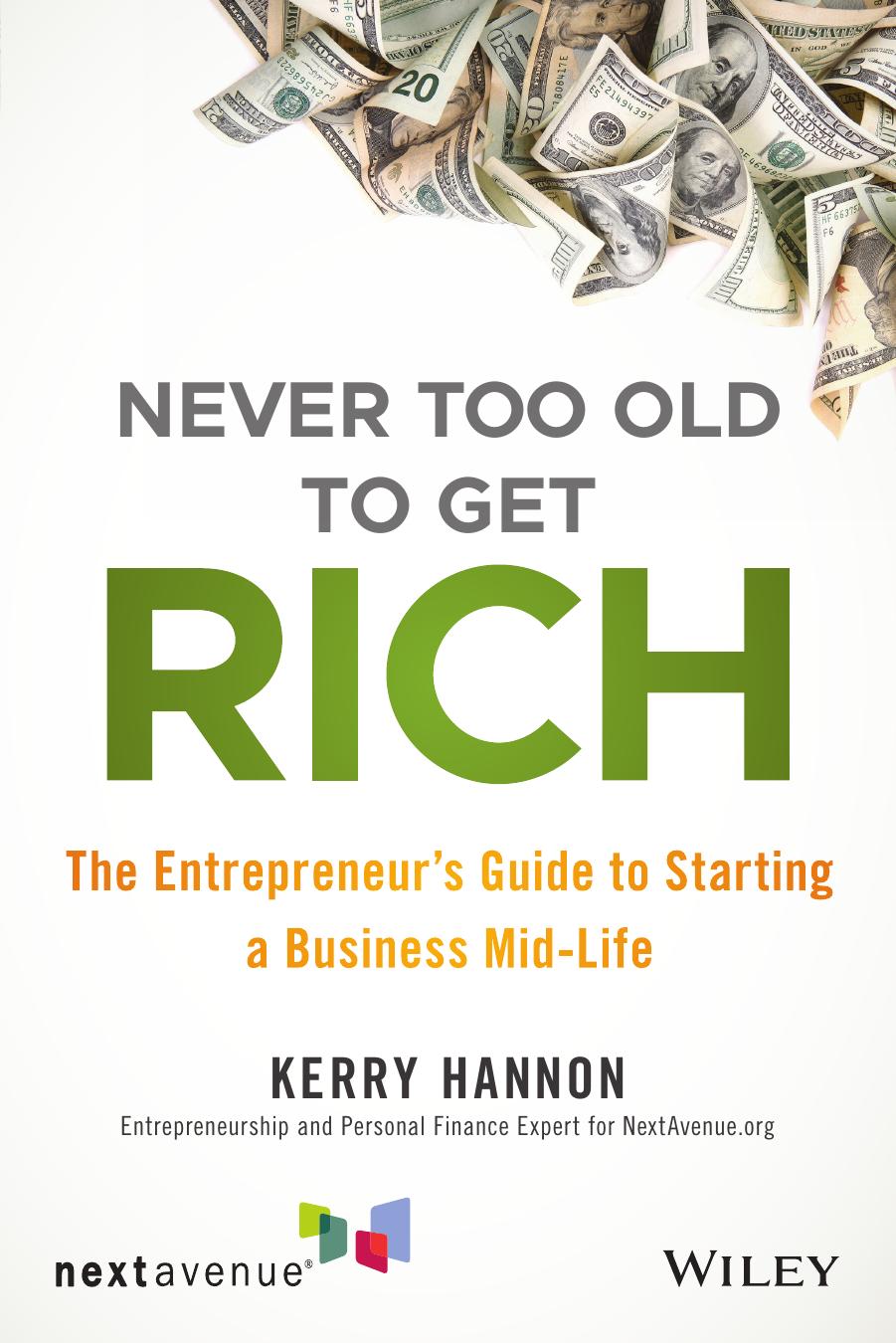 Never Too Old to Get Rich: The Entrepreneurâs Guide to Starting a Business Mid-Life by Kerry E Hannon