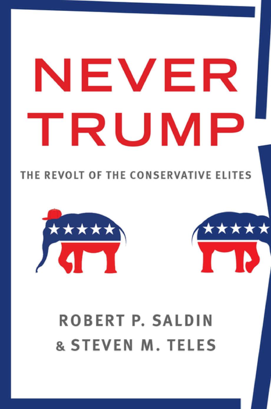 Never Trump: The Revolt of the Conservative Elites by Robert P. Saladin and Steven M. Teles