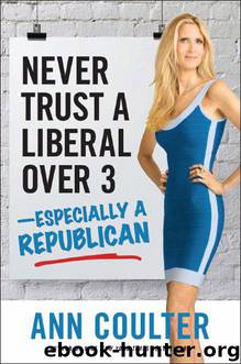 Never Trust a Liberal Over Three-Especially a Republican by Ann Coulter