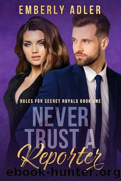 Never Trust a Reporter (Rules for Secret Royals Book 1) by Emberly Adler