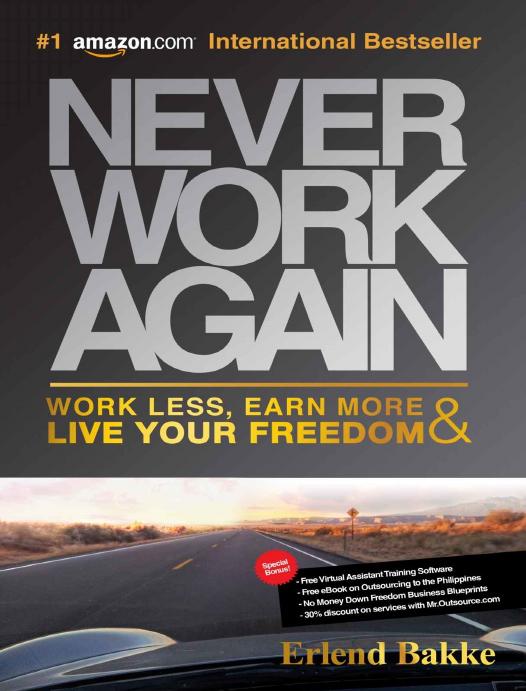 Never Work Again: Work Less, Earn More and Live Your Freedom by Erlend Bakke