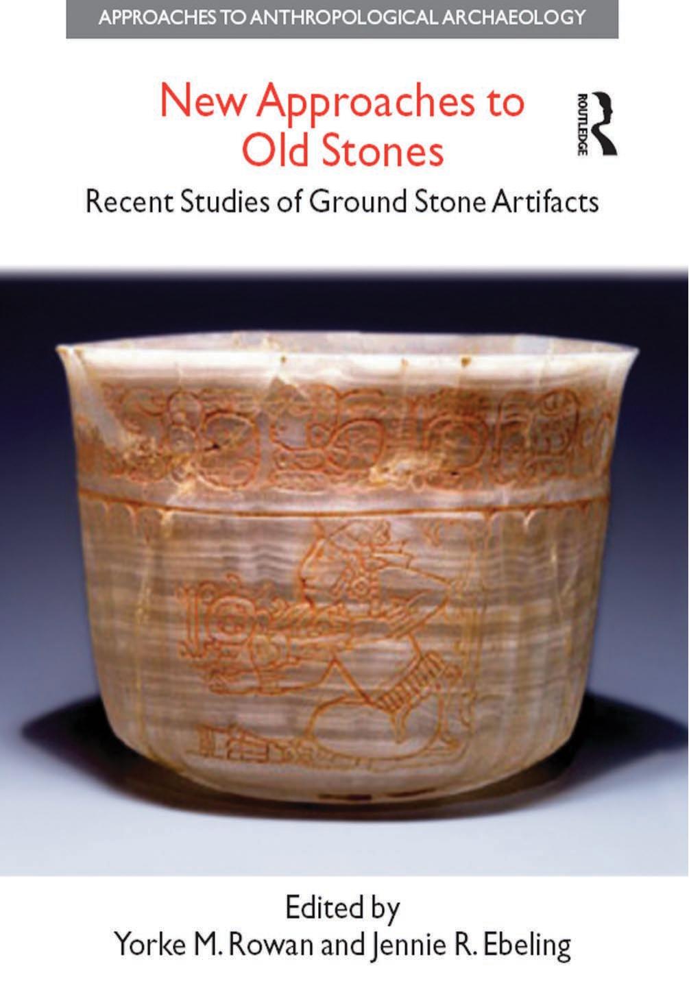 New Approaches to Old Stones: Recent Studies of Ground Stone Artifacts by Yorke M. Rowan and Jennie R. Ebeling