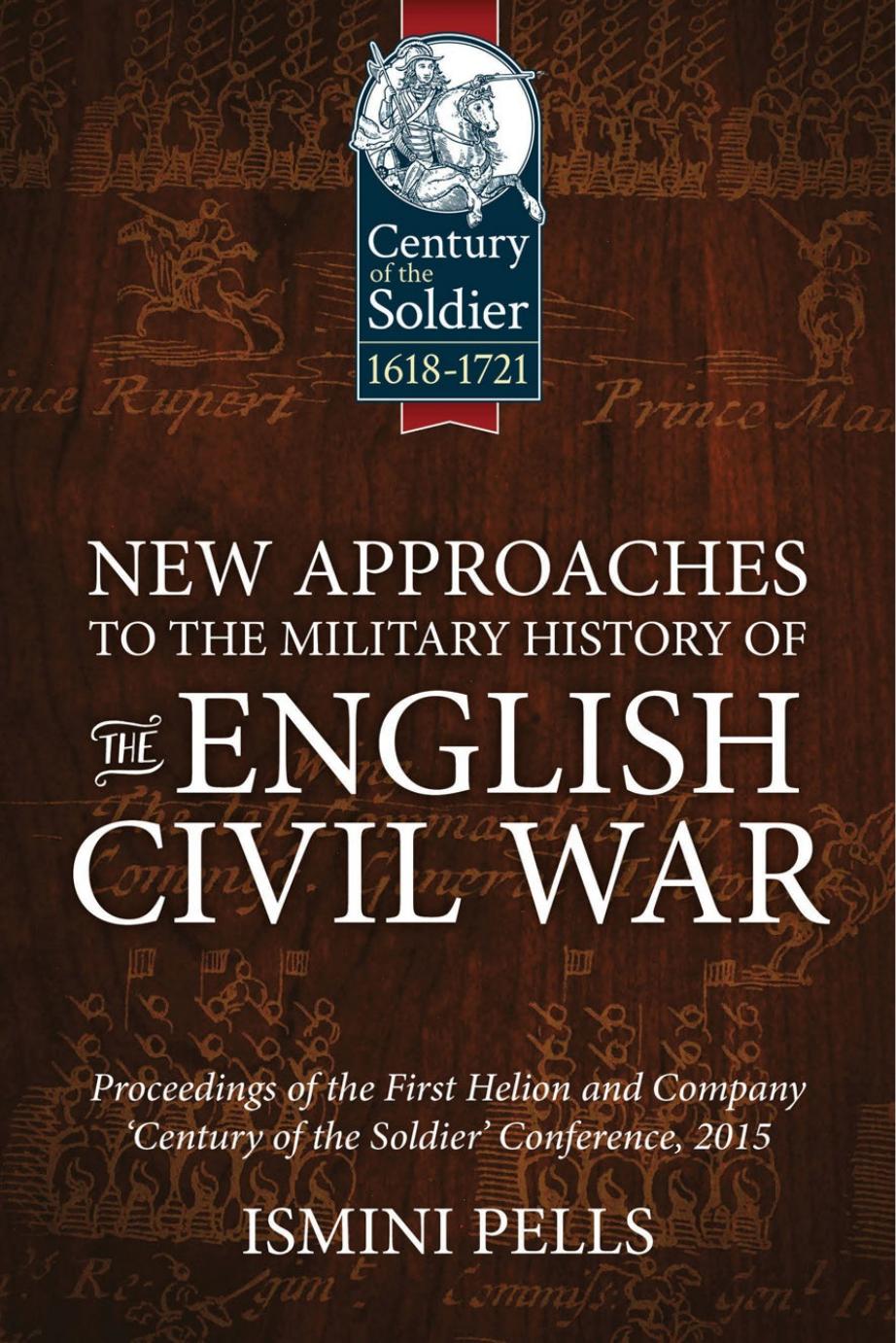 New Approaches to the Military History of the English Civil War: Proceedings of the First Helion & Company "Century of the Soldier" Conference by Ismini Pells