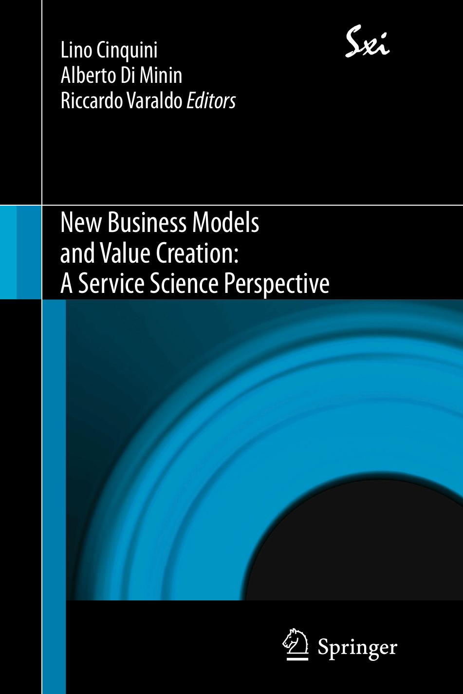 New Business Models and Value Creation: A Service Science Perspective by Lino Cinquini Alberto Di Minin (auth.) Lino Cinquini Alberto Di Minin Riccardo Varaldo (eds.)