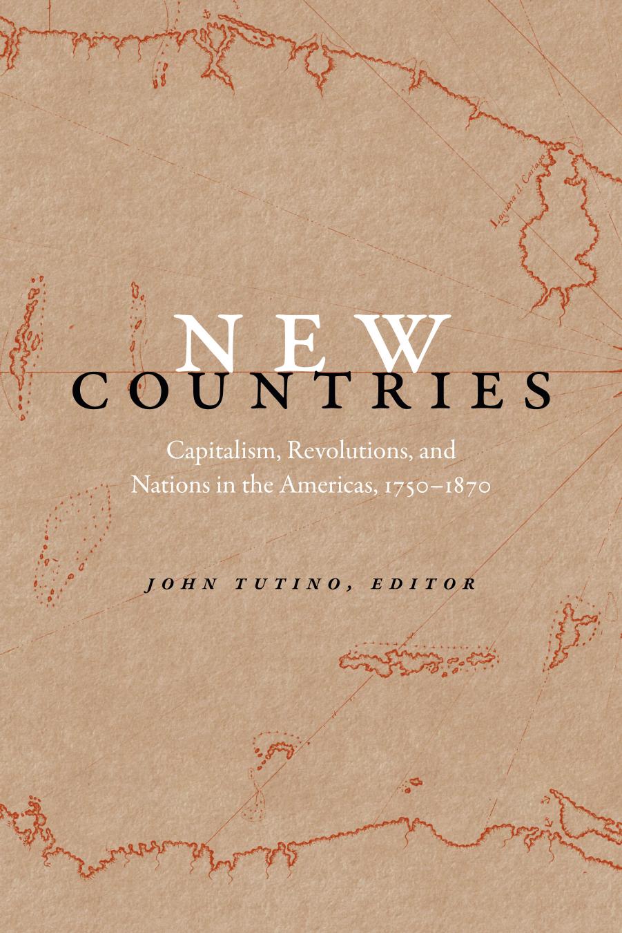 New Countries: Capitalism, Revolutions, and Nations in the Americas, 1750-1870 by John Tutino Jaymie Patricia Heilman