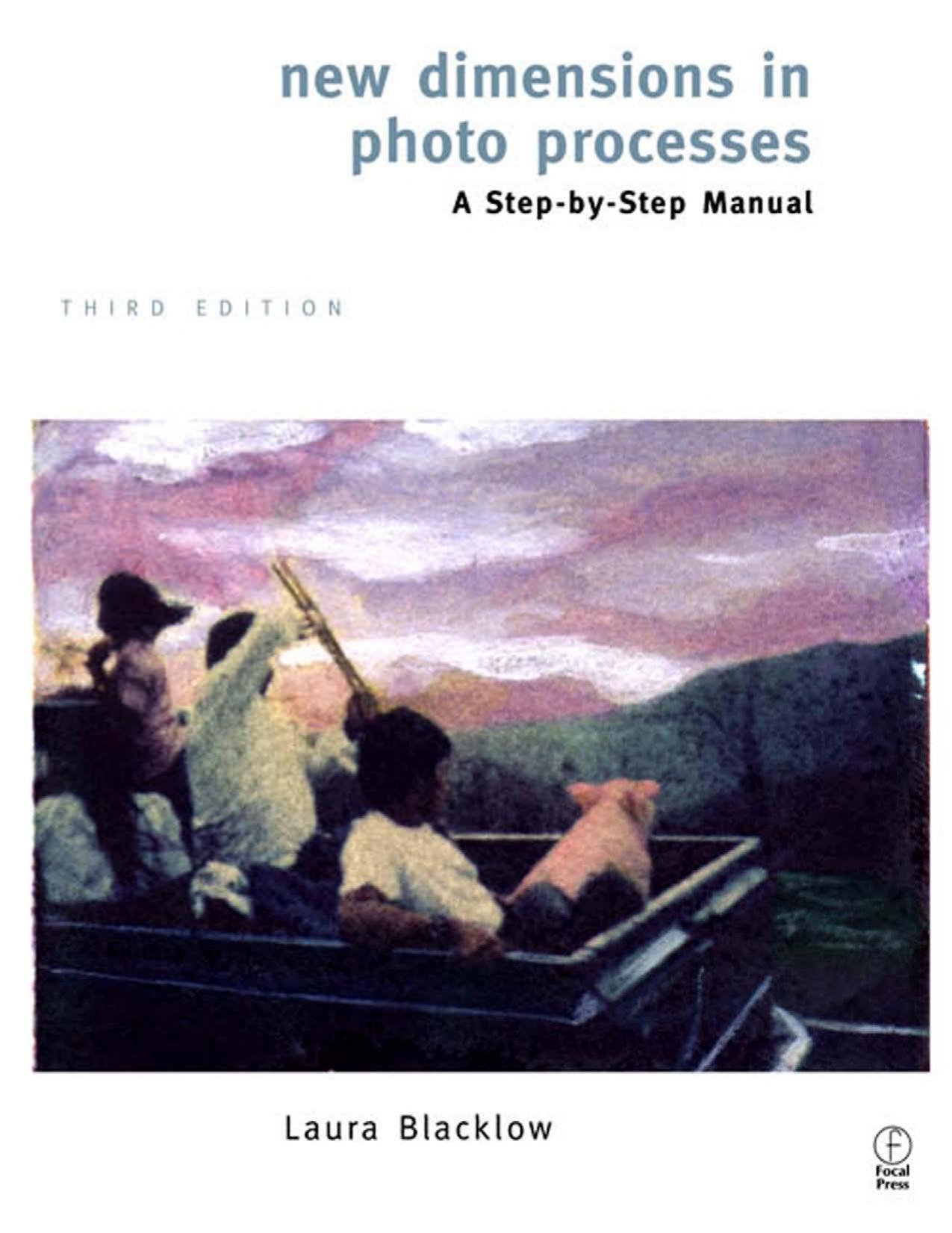 New Dimensions in Photo Processes: A Step by Step Manual, Third Edition by Laura Blacklow