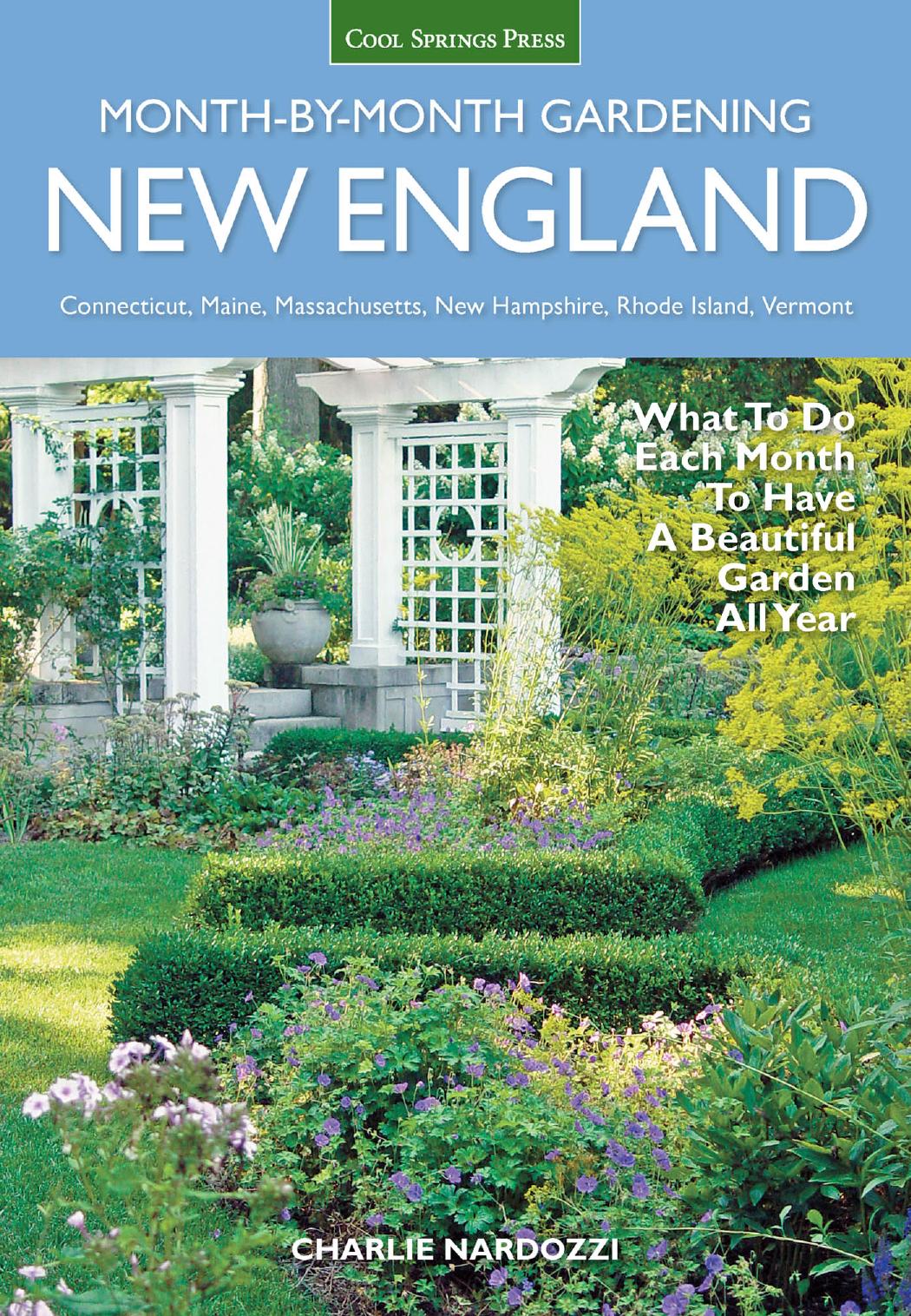 New England Month-By-Month Gardening: What to Do Each Month to Have a Beautiful Garden All Year - Connecticut, Maine, Massachusetts, New Hampshire, Rhode Island, Vermont by Charlie Nardozzi