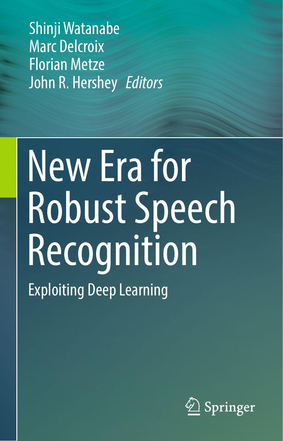 New Era for Robust Speech Recognition: Exploiting Deep Learning by Shinji Watanabe Marc Delcroix Florian Metze John R. Hershey (eds.)