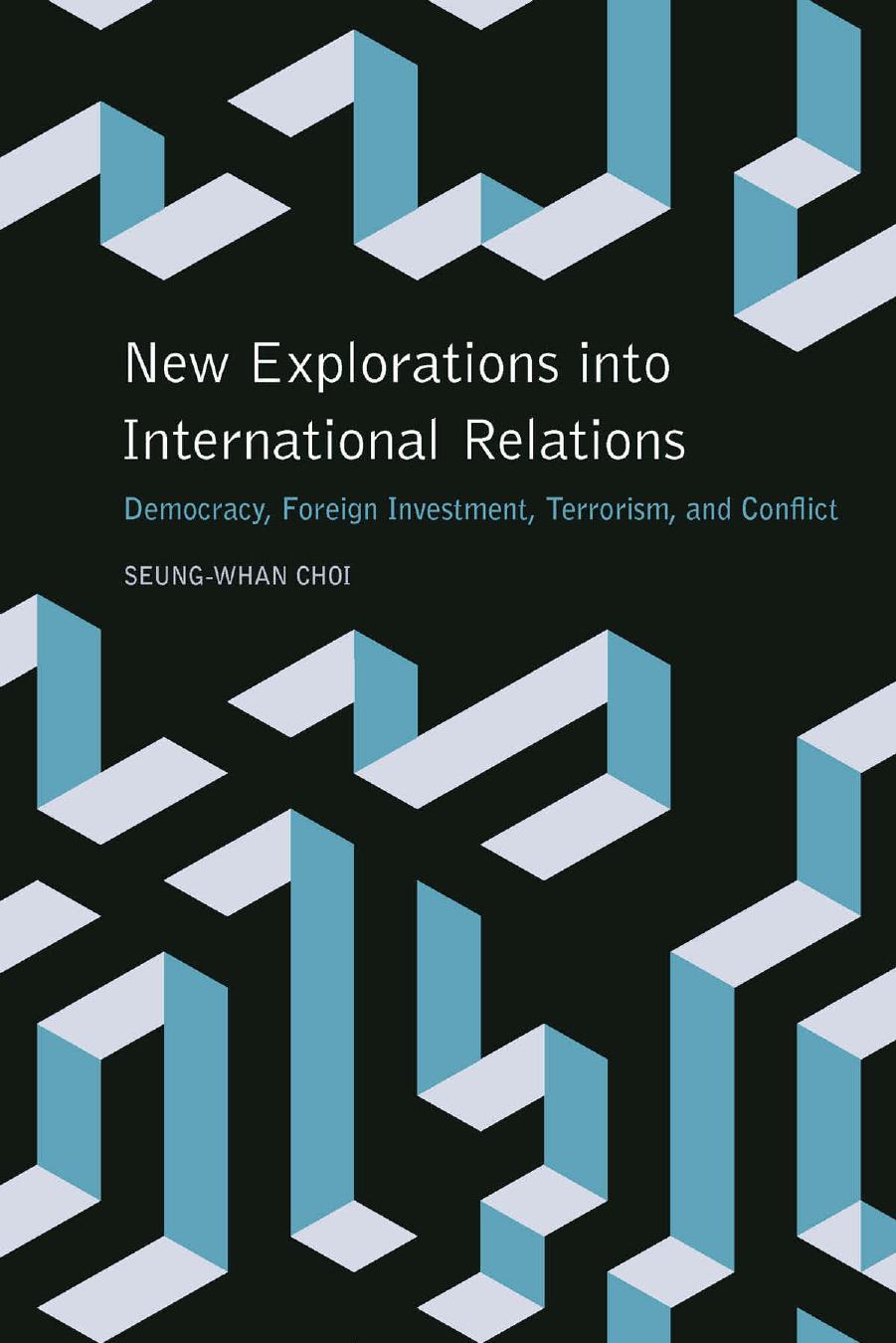 New Explorations into International Relations: Democracy, Foreign Investment, Terrorism, and Conflict by Seung-Whan Choi