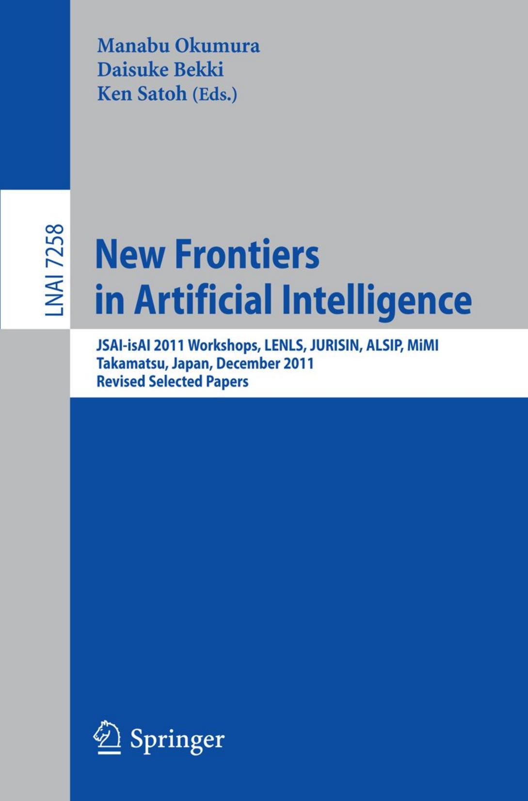 New Frontiers in Artificial Intelligence: JSAI-isAI 2011 Workshops, LENLS, JURISIN, ALSIP, MiMI, Takamatsu, Japan, December 1-2, 2011. Revised Selected Papers by Alastair Butler (auth.) Manabu Okumura Daisuke Bekki Ken Satoh (eds.)