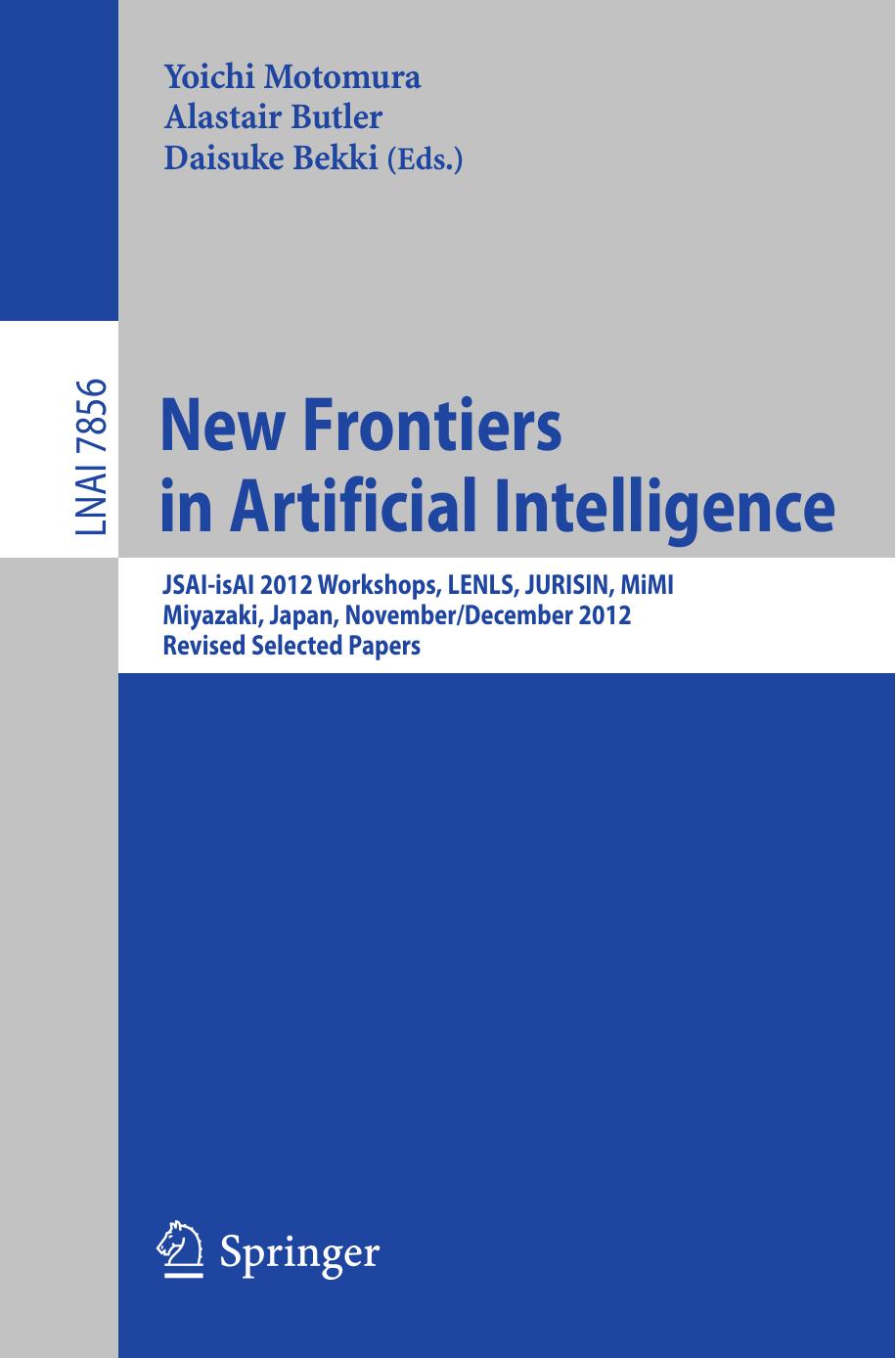 New Frontiers in Artificial Intelligence: JSAI-isAI 2012 Workshops, LENLS, JURISIN, MiMI, Miyazaki, Japan, November 30 and December 1, 2012, Revised Selected Papers by Kata Balogh (auth.) Yoichi Motomura Alastair Butler Daisuke Bekki (eds.)