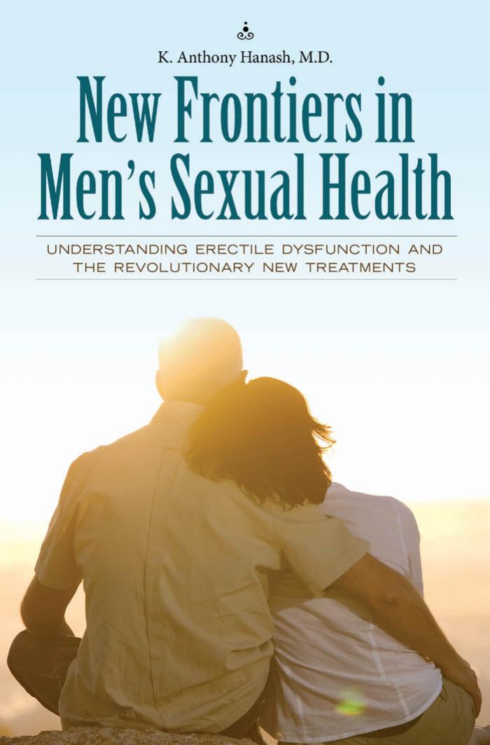 New Frontiers in Men's Sexual Health: Understanding Erectile Dysfunction and the Revolutionary New Treatments (Sex, Love, and Psychology) by Kamal A. Hanash