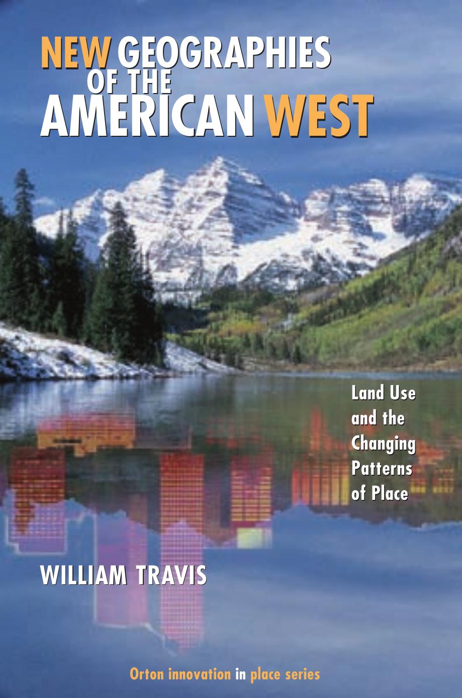 New Geographies of the American West: Land Use and the Changing Patterns of Place (Orton Family Foundation Innovation in Place Series) by William Riebsame Travis
