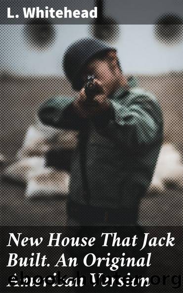 New House That Jack Built. An Original American Version by L. Whitehead