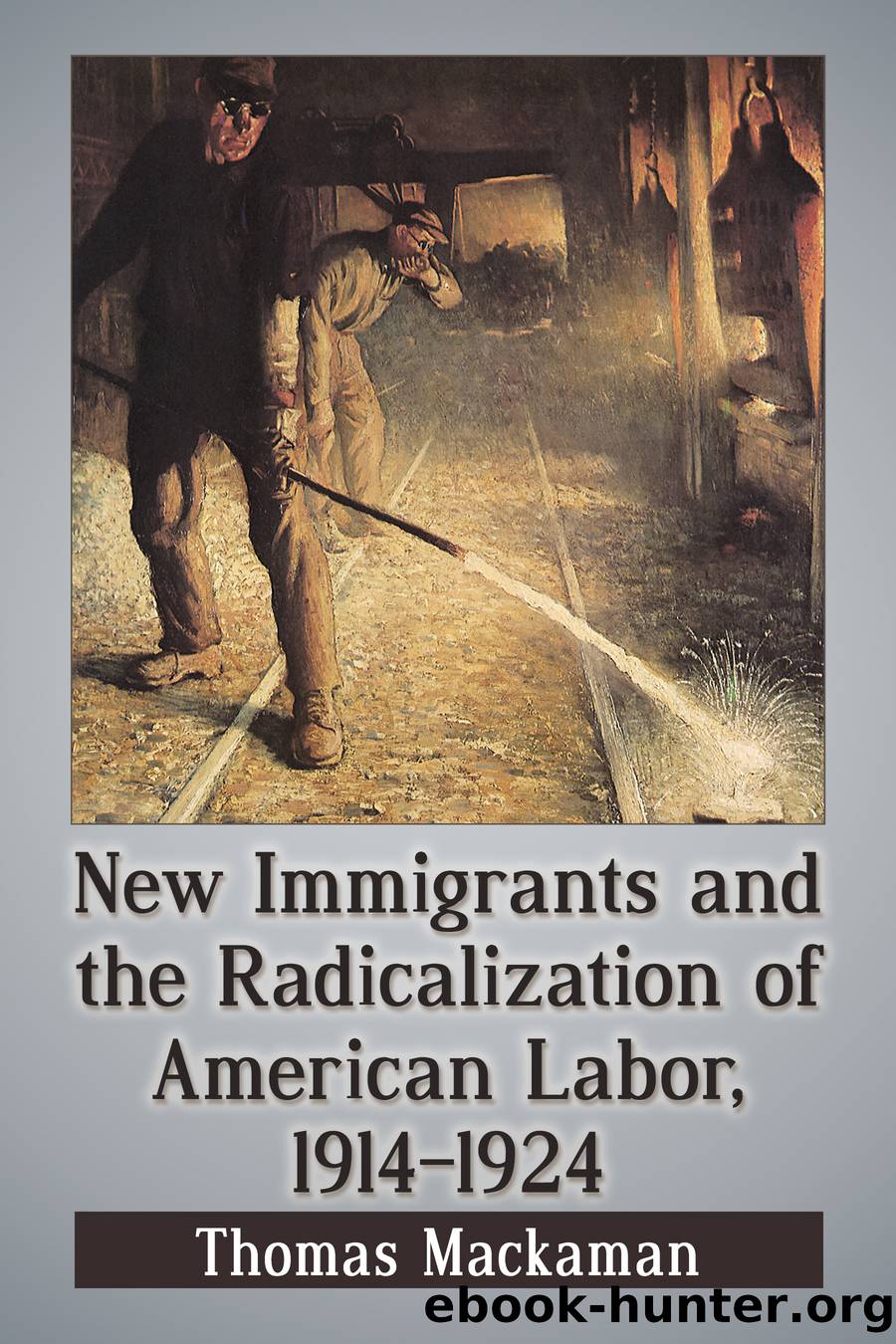 New Immigrants and the Radicalization of American Labor, 1914-1924 by Mackaman Thomas