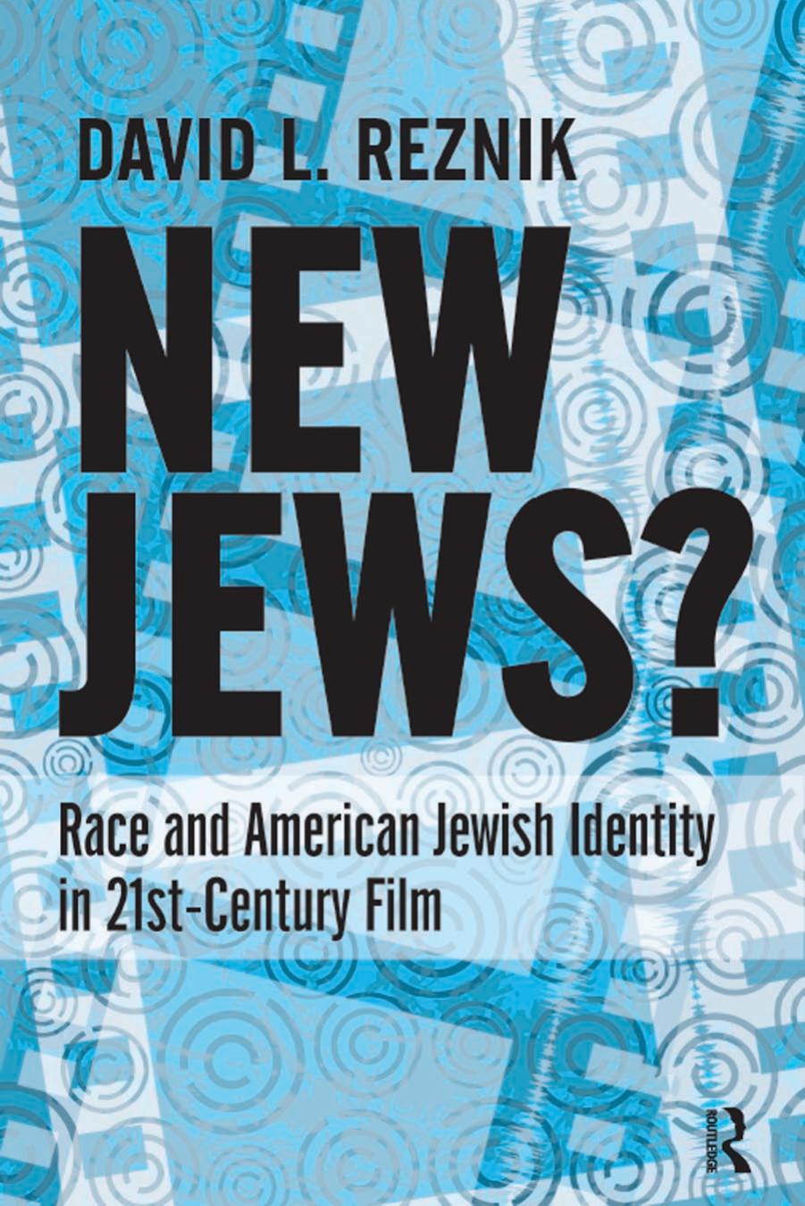 New Jews? Race and American Jewish Identity in 21st-Century Film by David L. Reznik
