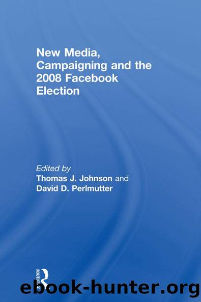 New Media, Campaigning and the 2008 Facebook Election by Thomas J. Johnson David D. Perlmutter