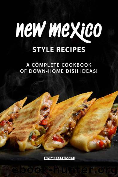 New Mexico Style Recipes: A Complete Cookbook of Down-Home Dish Ideas! by Barbara Riddle