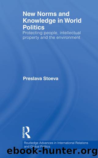 New Norms and Knowledge in World Politics: Protecting People, Intellectual Property and the Environment by Preslava Stoeva