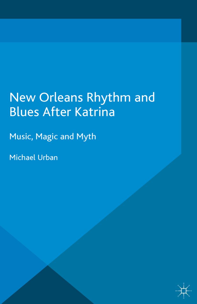 New Orleans Rhythm and Blues After Katrina: Music, Magic and Myth by Michael Urban (auth.)