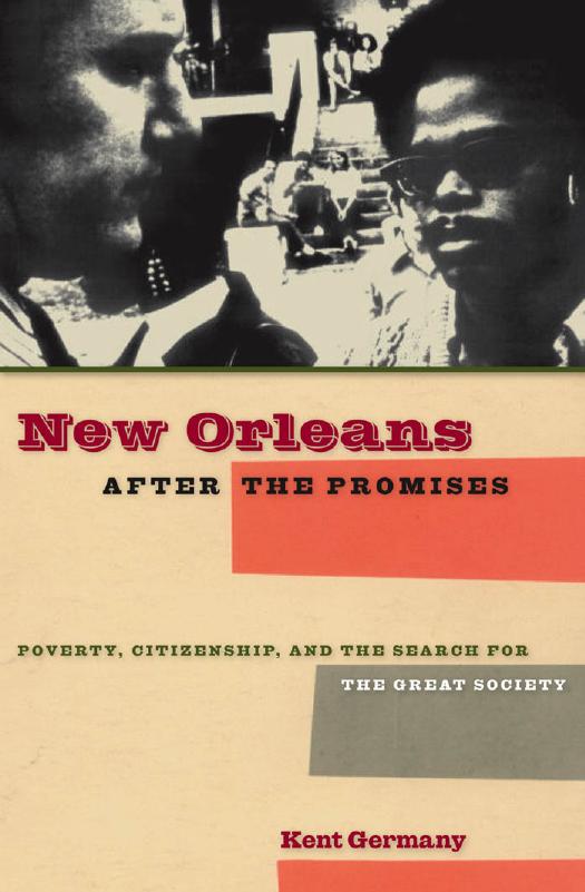 New Orleans after the Promises: Poverty, Citizenship, and the Search for the Great Society by Kent B. Germany