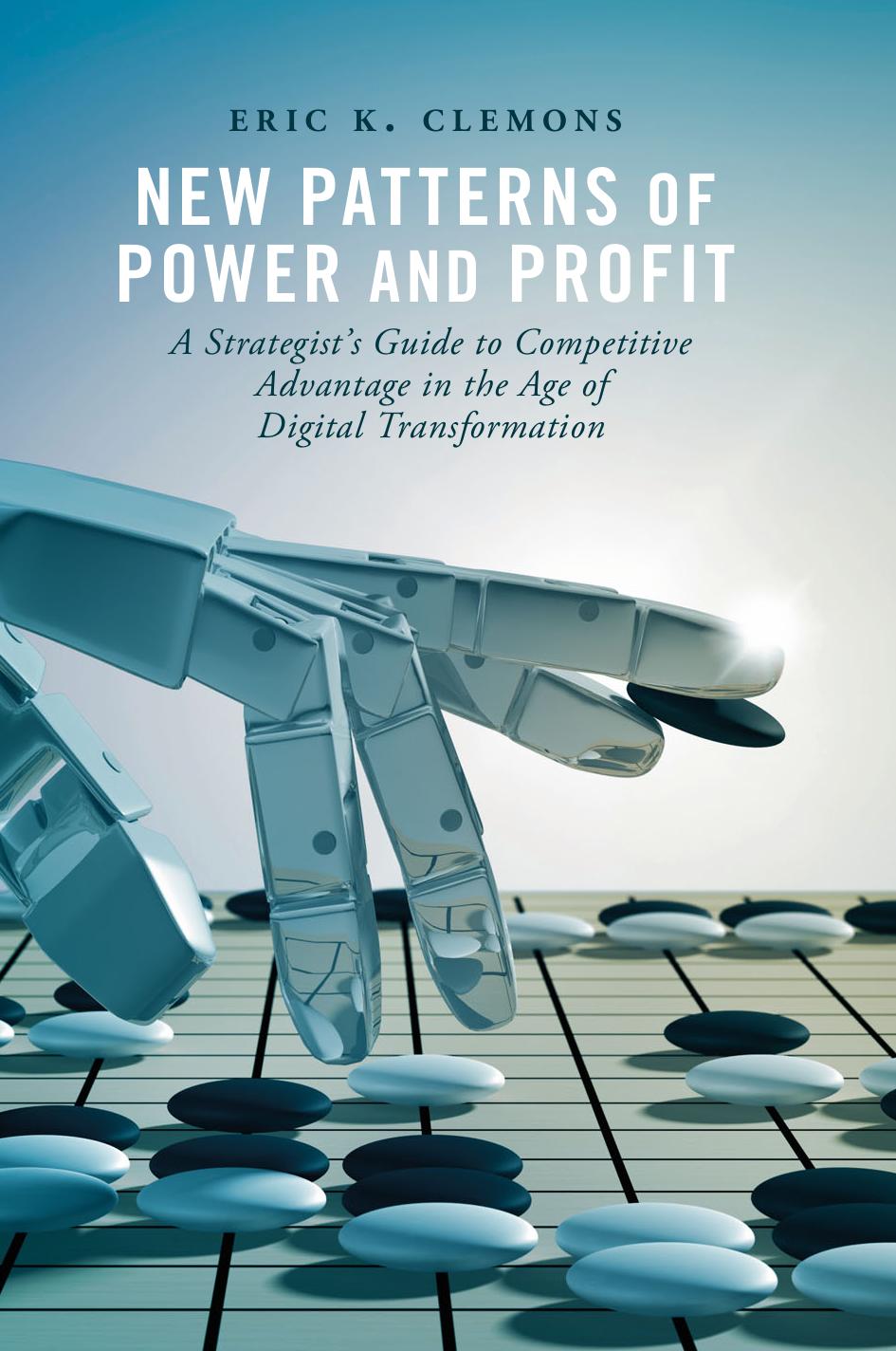 New Patterns of Power and Profit: A Strategist's Guide to Competitive Advantage in the Age of Digital Transformation by Eric K. Clemons