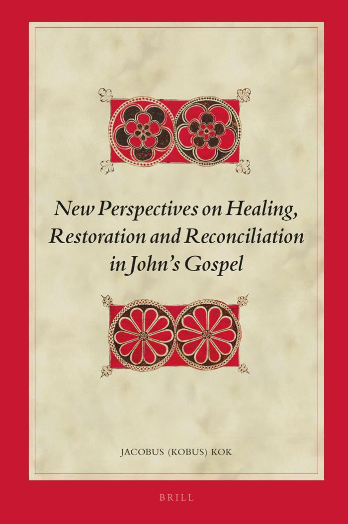 New Perspectives on Healing, Restoration and Reconciliation in John S Gospel by Jacobus Kok