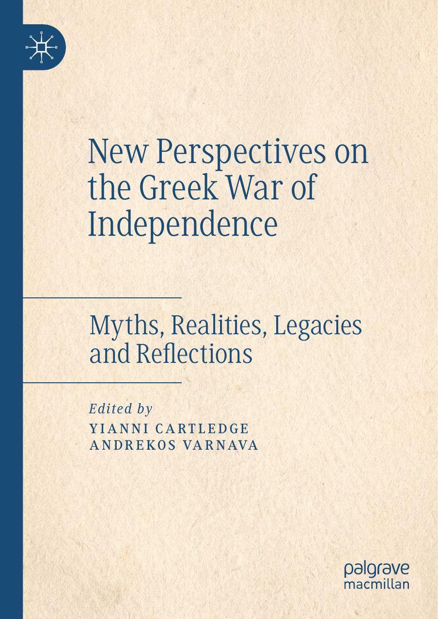 New Perspectives on the Greek War of Independence: Myths, Realities, Legacies and Reflections by Yianni Cartledge Andrekos Varnava