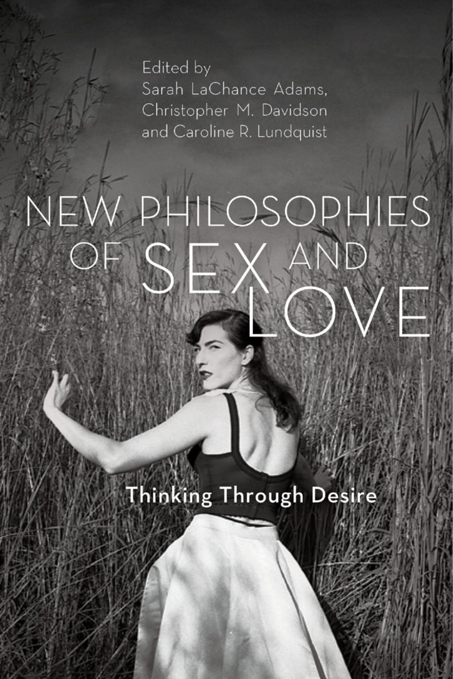 New Philosophies of SexÂ and Love: Thinking ThroughÂ Desire by Sarah LaChance Adams Christopher M. Davidson and Caroline R. Lundquist