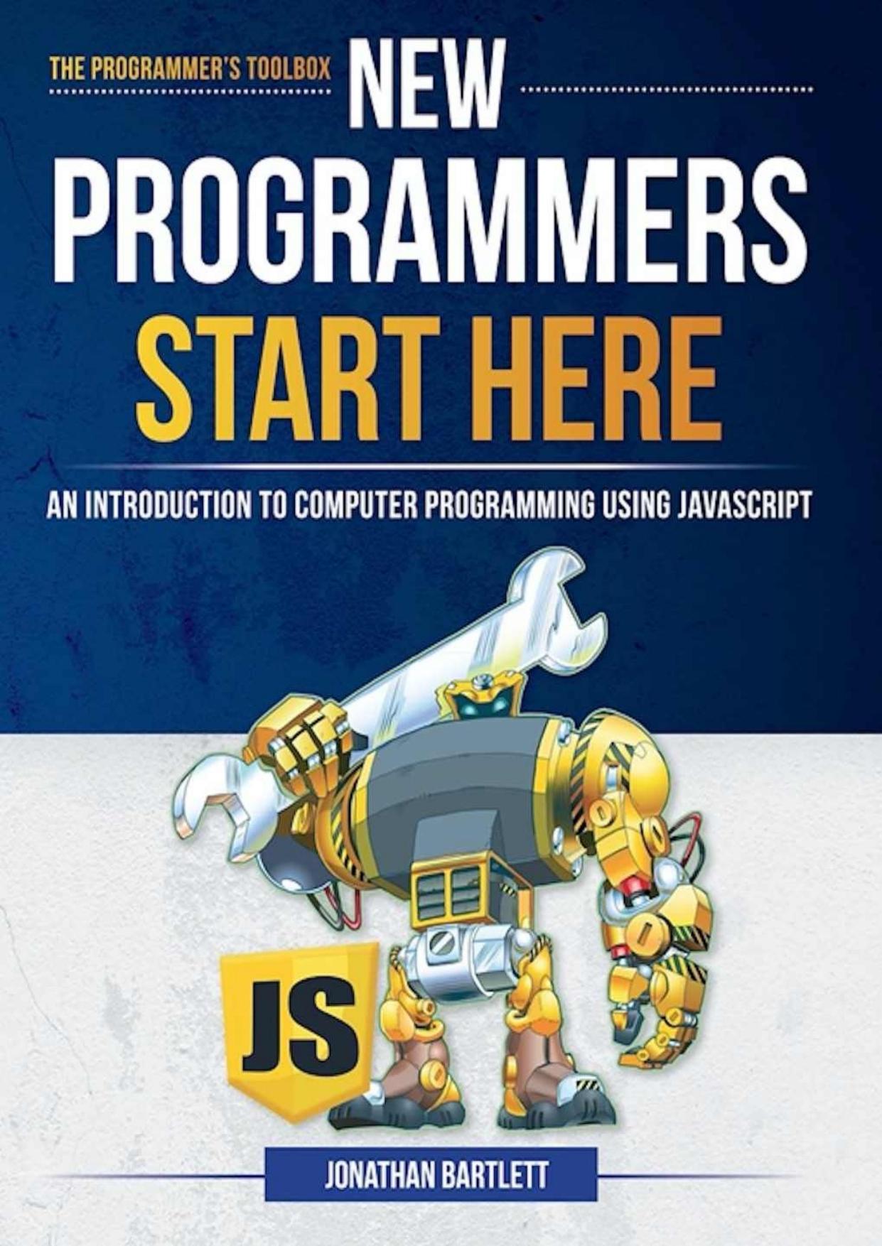 New Programmers Start Here: An Introduction to Computer Programming Using JavaScript by Jonathan Bartlett