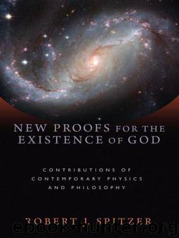 New Proofs for the Existence of God: Contributions of Contemporary Physics and Philosophy by Robert J. Spitzer