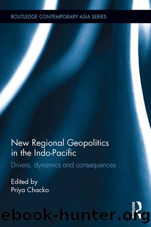 New Regional Geopolitics in the Indo-Pacific: Drivers, Dynamics and Consequences by Priya Chacko