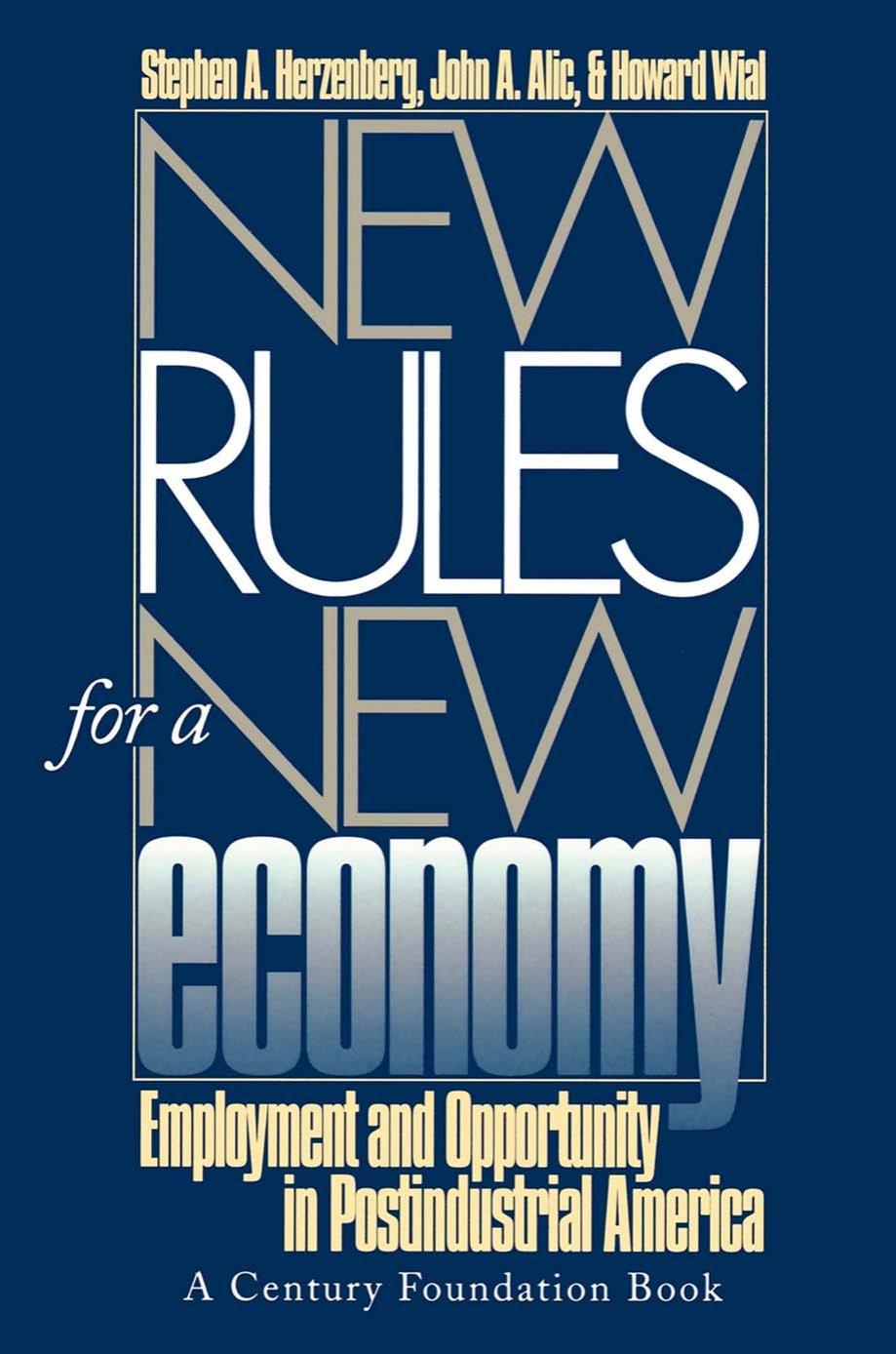New Rules for a New Economy: Employment and Opportunity in Post-Industrial America by Stephen A. Herzenberg John A. Alic & Howard Wial