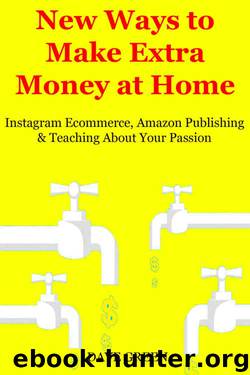 New Ways to Make Extra Money at Home: Instagram Ecommerce, Amazon Publishing & Teaching About Your Passion by Dave Green