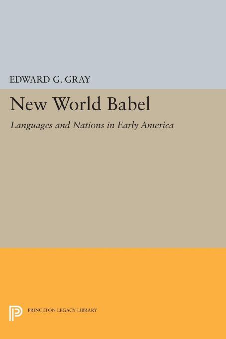 New World Babel: Languages and Nations in Early America by Edward G. Gray