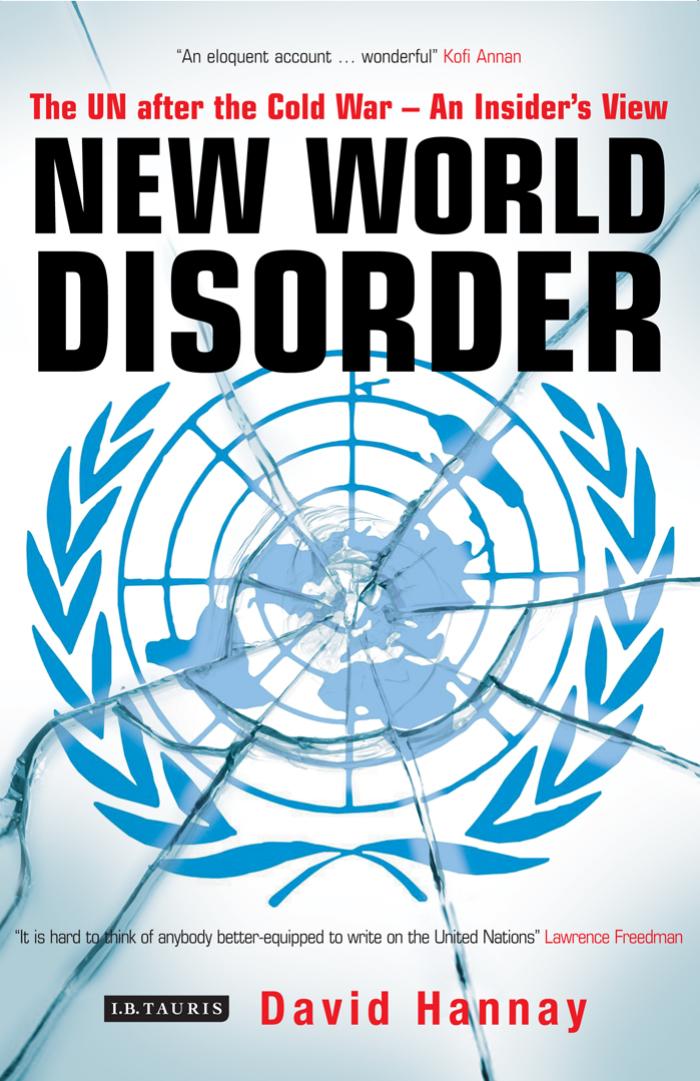 New World Disorder: The UN after the Cold War - An Insider's View by David Hannay