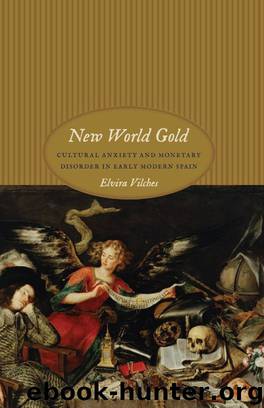 New World Gold: Cultural Anxiety and Monetary Disorder in Early Modern Spain by Vilches Elvira