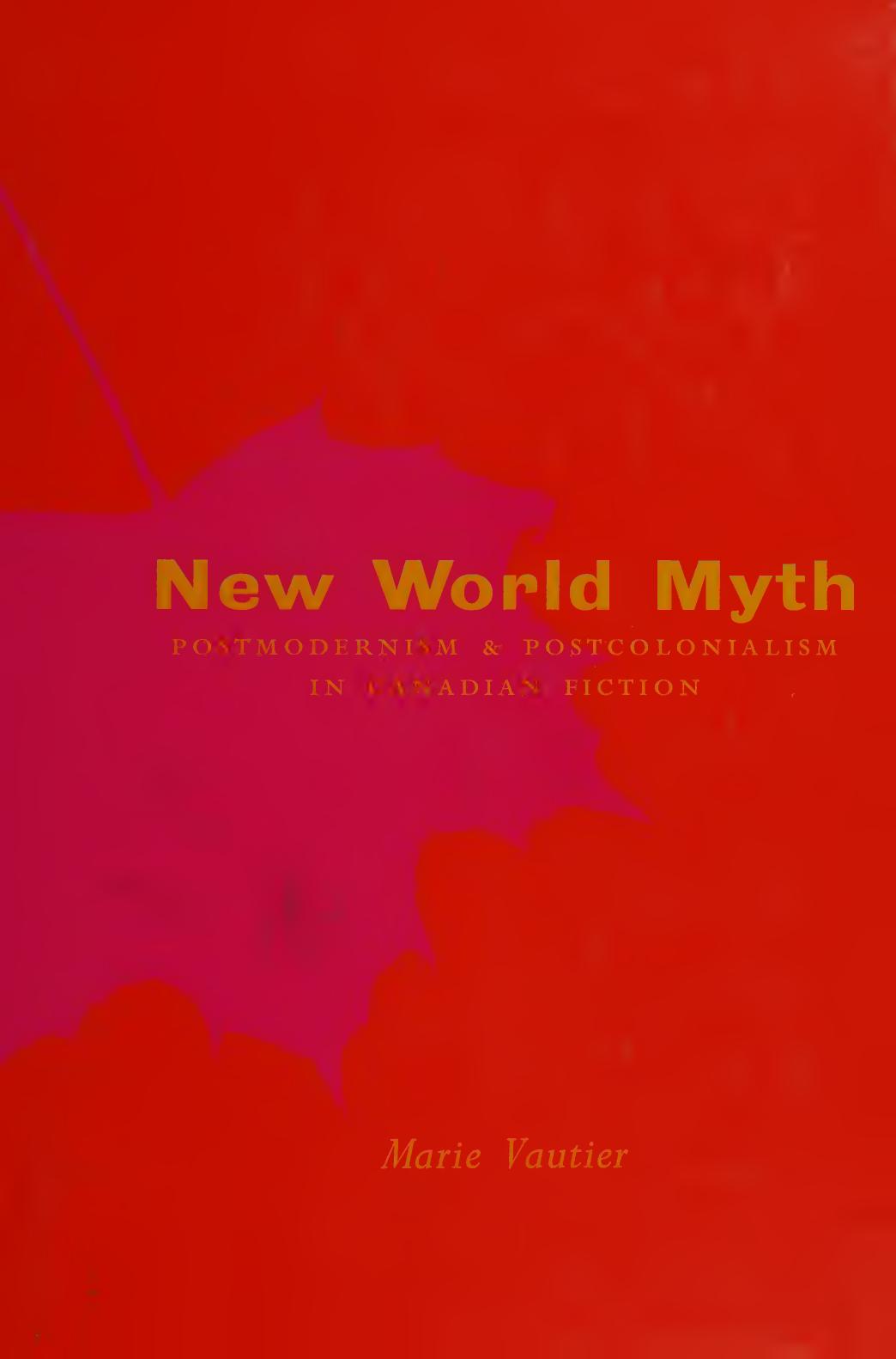 New World Myth : Postmodernism and Postcolonialism in Canadian Fiction by Marie Vautier