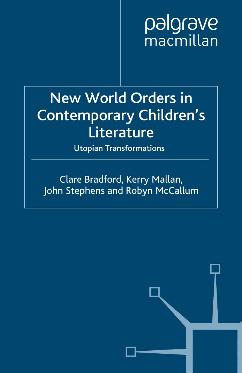 New World Orders in Contemporary Childrenâs Literature: Utopian Transformations by Clare Bradford Kerry Mallan John Stephens Robyn McCallum (auth.)