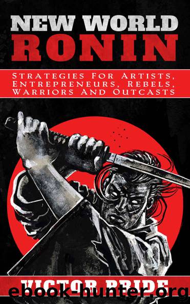New World Ronin: Strategies for Artists, Entrepreneurs, Rebels, Warriors and Outcasts by Victor Pride